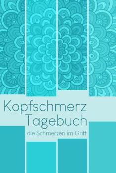 Paperback Kopfschmerztagebuch - Die Schmerzen Im Griff: Migr?netagebuch Zum Ausf?llen F?r Ein ?bersichtliches Schmerzprotokoll - 52 Wochen [German] Book