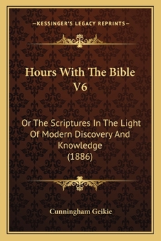 Hour With The Bible Or The Scriptures In The Light Of Modern Discovery And Knowledge Vol. Vi.