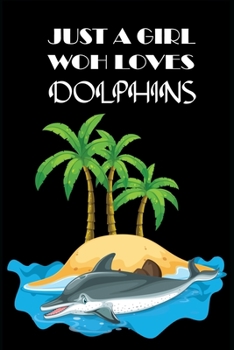 JUST A GIRL WHO LOVES DOLPHINS: Lined Notebook with nice decorated interior to Write In for Notes, To Do Lists,  Notepad, Journal, Funny Gifts for dolphin Lover