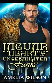 Jaguar Hearts ungezähmter Funke: Eine Pantherromanze der Erlösung: Vom Feind zum Liebenden (Esoterra Shifters World Serie) (German Edition)