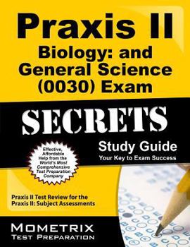 Praxis II Biology and General Science (0030) Exam Secrets Study Guide: Praxis II Test Review for the Praxis II: Subject Assessments