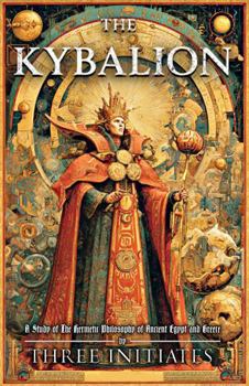 The Kybalion (Illustrated) (Annotated): A Study of The Hermetic Philosophy of Ancient Egypt and Greece - Full-Color Hermetic Collector's Edition
