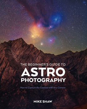 Paperback The Beginner's Guide to Astrophotography: How to Capture the Cosmos with Any Camera Book