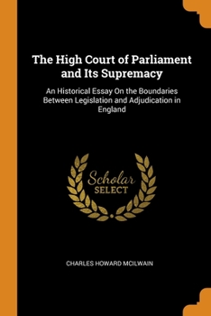 Paperback The High Court of Parliament and Its Supremacy: An Historical Essay On the Boundaries Between Legislation and Adjudication in England Book