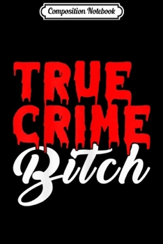 Composition Notebook: Womens True Crime Bitch Murder Book TV Podcast Fan Addict Meme  Journal/Notebook Blank Lined Ruled 6x9 100 Pages