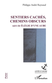 Sentiers cachés, chemins obscurs: suivi de Élégie d'une aube (Levée d'Ancre) (French Edition)