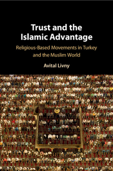 Paperback Trust and the Islamic Advantage: Religious-Based Movements in Turkey and the Muslim World Book