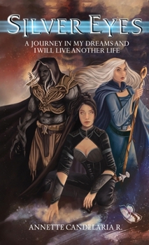 Silver Eyes: A Journey In My Dreams And I Will Live Another Life
