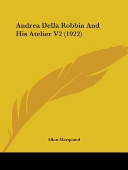 Paperback Andrea Della Robbia And His Atelier V2 (1922) Book