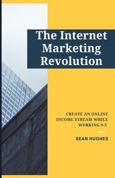 Paperback The Internet Marketing Revolution: Create An Online Income Stream While Working 9-5 Book