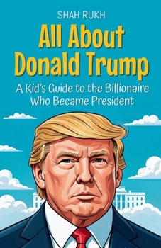 All About Donald Trump: A Kid's Guide to the Billionaire Who Became President (Knowledge Books for Kids)