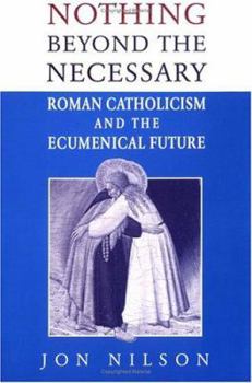 Paperback Nothing Beyond the Necessary: Roman Catholicism and the Ecumenical Future Book