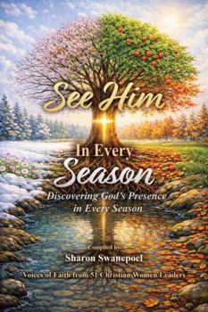 See Him In Every Season: Discovering God’s Presence in Every Season of Life