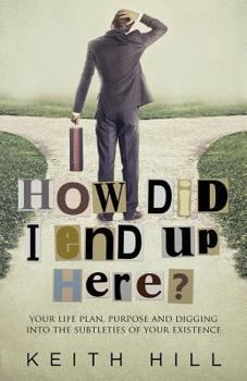 Paperback How Did I End Up Here?: Your life plan, purpose and digging into the subtleties of your existence Book