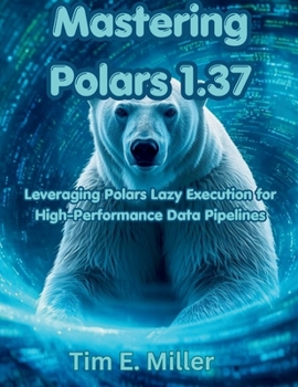 Paperback Mastering Polars 1.37: Leveraging Polars Lazy Execution for High-Performance Data Pipelines Book