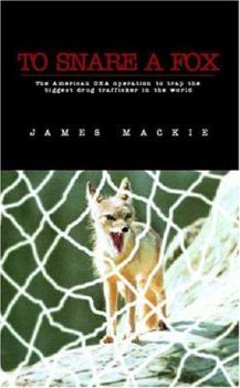 To Snare a Fox: The American DEA Operation to Trap the Biggest Drug Trafficker in the World
