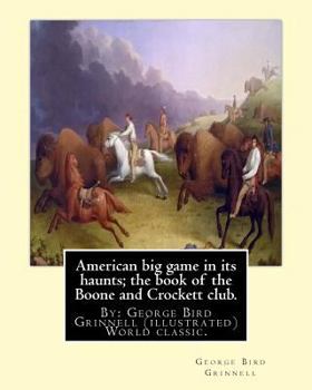 Paperback American big game in its haunts; the book of the Boone and Crockett club.: By: George Bird Grinnell (illustrated) World classic.Theodore Roosevelt(Oct Book