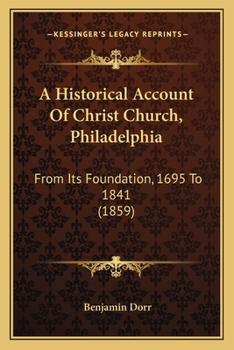 Paperback A Historical Account Of Christ Church, Philadelphia: From Its Foundation, 1695 To 1841 (1859) Book