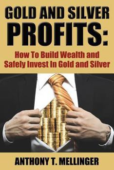 Paperback Gold and Silver Profits: How To Build Wealth and Safely Invest In Gold and Silver Book