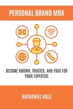 The Personal Brand MBA: Become Known, Trusted, and Paid for Your Expertise
