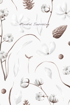 Mindful Journaling: Easy, Creative Two-Minute Mindful Journal to Help you Live Mindfully, Stay in the Present, and Become More Content with Daily Life; 6X9 Inch and Cotton and Cones Cover