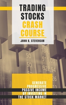 Hardcover Trading Stocks Crash Course: Generate Progressive Passive Income by Investing in The Stock Market Book