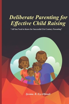 Paperback Deliberate Parenting For Effective Child Raising: All You Need to Know for Successful 21st Century Parenting Book