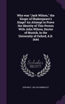 Hardcover Who was "Jack Wilson," the Singer of Shakespeare's Stage? An Attempt to Prove the Identity of This Person With John Wilson, Doctor of Musick, in the U Book