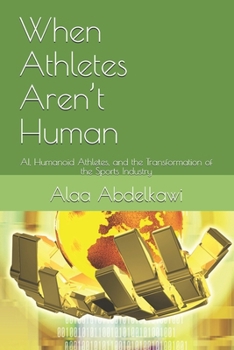 When Athletes Aren’t Human: AI, Humanoid Athletes, and the Transformation of the Sports Industry