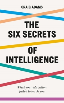 Paperback The Six Secrets of Intelligence: What Your Education Failed to Teach You Book