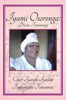 Paperback Iyami Osoronga: Divine Femininity: Divine Feminniity Book