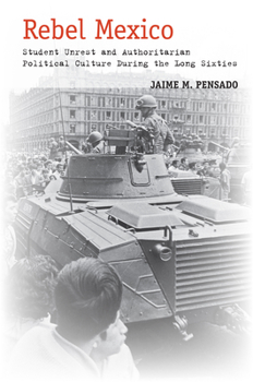 Paperback Rebel Mexico: Student Unrest and Authoritarian Political Culture During the Long Sixties Book