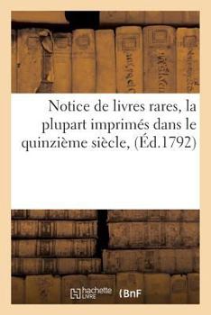 Paperback Notice de Livres Rares, La Plupart Imprimés Dans Le Quinzième Siècle, Dont La Vente Se Fera Le: 16 Janvier 1792 [French] Book