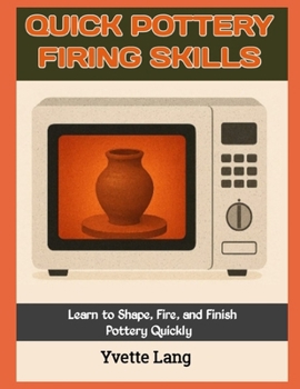 Paperback Quick Pottery Firing Skills: Learn to Shape, Fire, and Finish Pottery Quickly Book