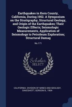 Paperback Earthquakes in Kern County, California, During 1952. A Symposium on the Stratigraphy, Structural Geology, and Origin of the Earthquakes; Their Geologi Book