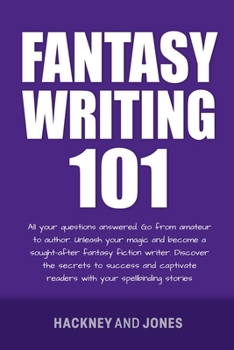 Paperback Fantasy Writing 101: All Your Questions Answered. Go From Amateur To Author. Unleash Your Magic And Become A Sought-After Fantasy Fiction W Book