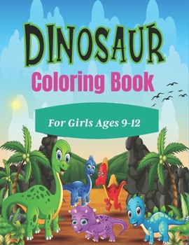 Paperback DINOSAUR Coloring Book For Girls Ages 9-12: 45 Cute Dino Illustrations With Facts. (Cool Gift for Children's) Book