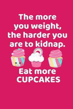 Paperback The More You Weigh The Harder You Are To Kidnap Eat More Cupcakes: A Funny Gift for Bakers Book