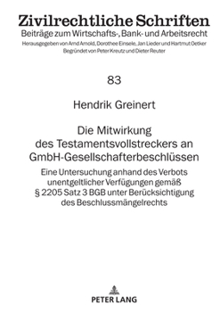 Hardcover Die Mitwirkung des Testamentsvollstreckers an GmbH-Gesellschafterbeschluessen: Eine Untersuchung anhand des Verbots unentgeltlicher Verfuegungen gemae [German] Book