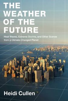 Hardcover The Weather of the Future: Heat Waves, Extreme Storms, and Other Scenes from a Climate-Changed Planet Book