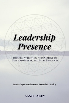 Paperback Leadership Presence: Focused Attention, Attunement to Self and Others, and Pause Practices Book