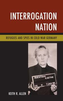 Hardcover Interrogation Nation: Refugees and Spies in Cold War Germany Book