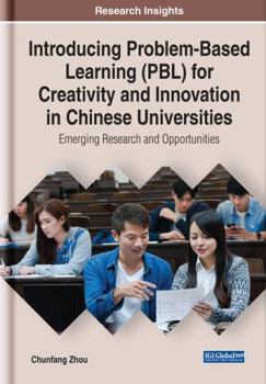 Hardcover Introducing Problem-Based Learning (PBL) for Creativity and Innovation in Chinese Universities: Emerging Research and Opportunities Book