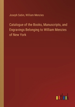 Paperback Catalogue of the Books, Manuscripts, and Engravings Belonging to William Menzies of New York Book