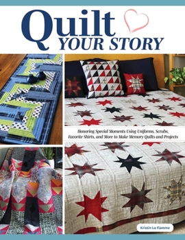 Paperback Quilt Your Story: Honoring Special Moments Using Uniforms, Scrubs, Favorite Shirts, and More to Make Memory Quilts and Projects Book