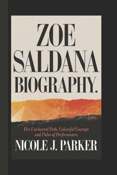 Paperback Zoe Saldana Biography.: Her Uncharted Path, Colourful Courage and Pulse of Performance. Book