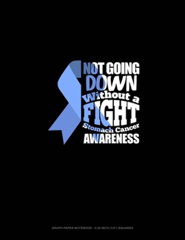 Paperback Not Going Down Without A Fight Stomach Cancer Awareness: Graph Paper Notebook - 0.25 Inch (1/4) Squares Book