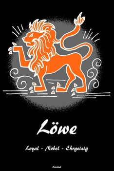 Löwe Loyal - Nobel - Ehrgeizig Notizbuch: Sternzeichen Löwe Buch Horoskop Journal Astrologie Geburtstag Geschenk (German Edition)