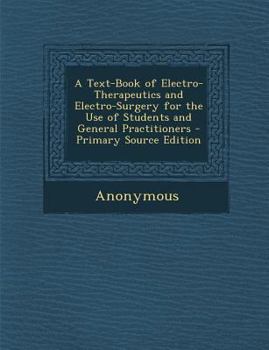 A Text-Book of Electro-Therapeutics and Electro-Surgery for the Use of Students and General Practitioners