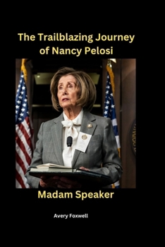 The Trailblazing Journey of Nancy Pelosi: Madam Speaker